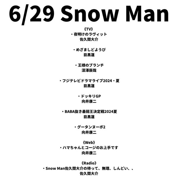 .
6/29(土) Snow Man

《TV》
・夜明けのラヴィット 
佐久間大介

・めざましどようび 
目黒...