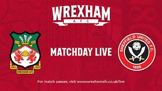 Wrexham Match Day Live - Wrexham vs Sheffield United
