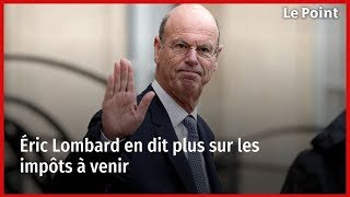 Éric Lombard en dit plus sur les impôts à venir