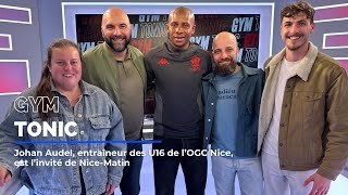 Johan Audel, entraîneur des U16 de l'OGC Nice, est l'invité de Gym Tonic