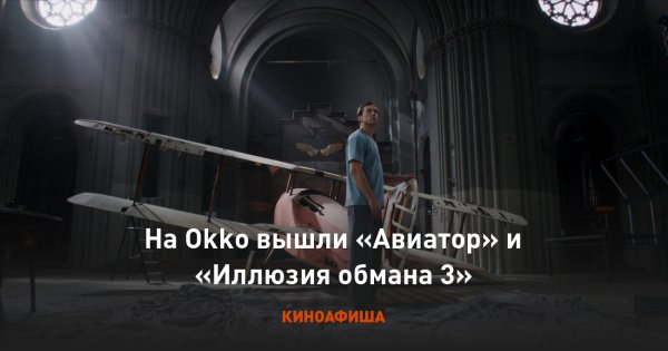 На Okko вышли &laquo;Авиатор&raquo; и &laquo;Иллюзия обмана 3&raquo;