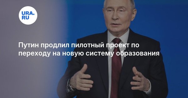Путин продлил пилотный проект по переходу на новую систему образования