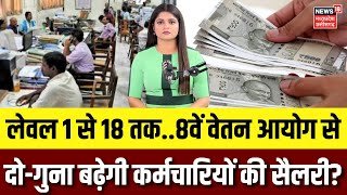 8th Pay Commission Update: लेवल 1 से 18 तक..8वें वेतन आयोग से कितनी बढ़ेगी सैलरी? Salary Hike | N18V