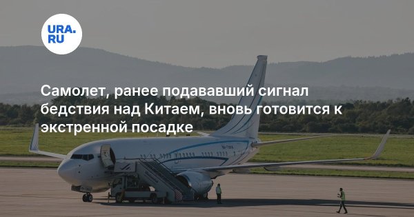 Самолет, ранее подававший сигнал бедствия над Китаем, вновь готовится к экстренной посадке