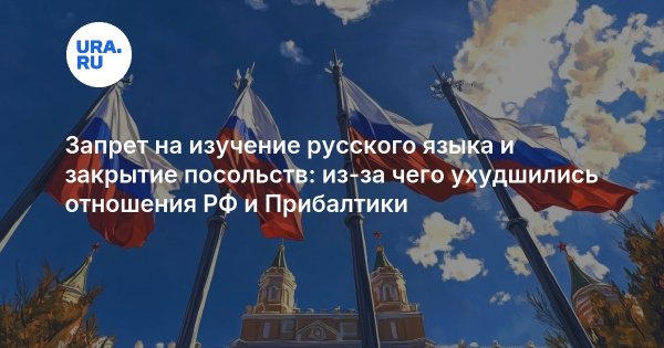 Запрет на изучение русского языка и закрытие посольств: из-за чего ухудшились отношения РФ и Прибалтики