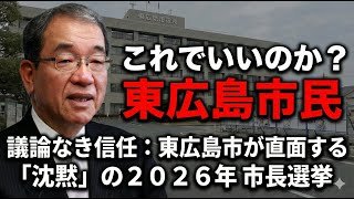 これでいいのか　東広島市民　議論なき信任：東広島市が直面する「沈黙」の2026年市長選挙
