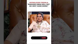 Astrologer Trishla: "Ranveer Singh will NOT do very Good Work!"