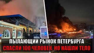 Пожар на Правобережном рынке в Петербурге: пострадавший и найденный погибший!