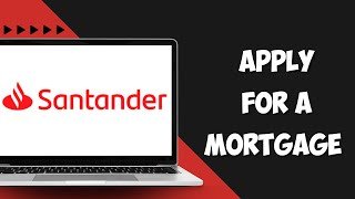 How to Apply for a Mortgage with Santander Bank ( A Complete Guide)