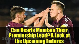 Can Hearts Maintain Their Premiership Lead? A Look at the Upcoming Fixtures