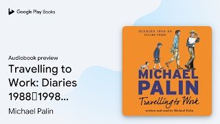 Travelling to Work: Diaries 1988–1998 (Volume… by Michael Palin · Audiobook preview