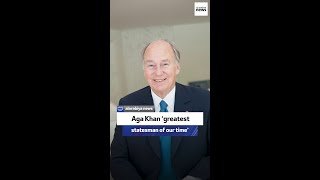 Aga Khan ‘greatest statesman of our time’