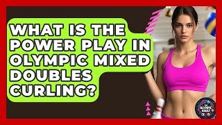 What Is The Power Play In Olympic Mixed Doubles Curling? - The Olympic Vault