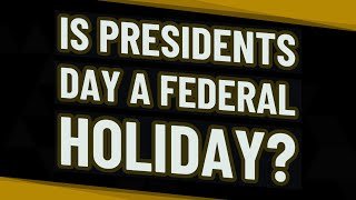 Is Presidents Day a federal holiday?