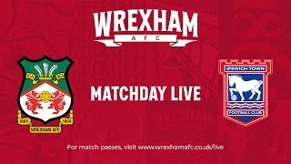 Wrexham Match Day Live - Wrexham vs Ipswich Town
