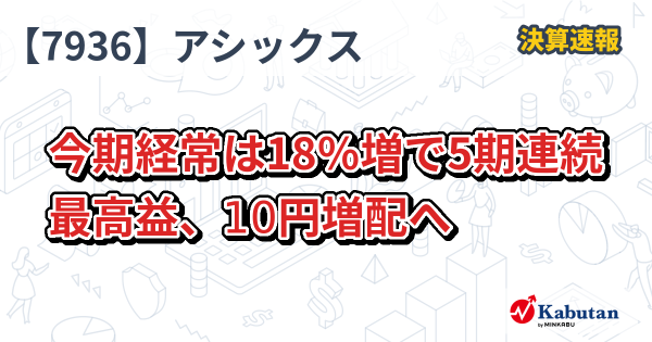 アシックス【7936】、今期経常は18％増で5期連続最高益、10円増配へ | 決算速報 - 株探ニュース
