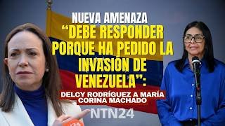 "Debe responder porque ha pedido la invasión de Venezuela": la amenaza de Delcy a María Corina