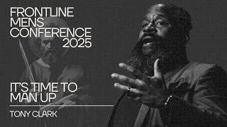 Tony Clark: It’s Time To Man Up | Psalm 112:1-2 | 2025 Frontline Men’s Conference