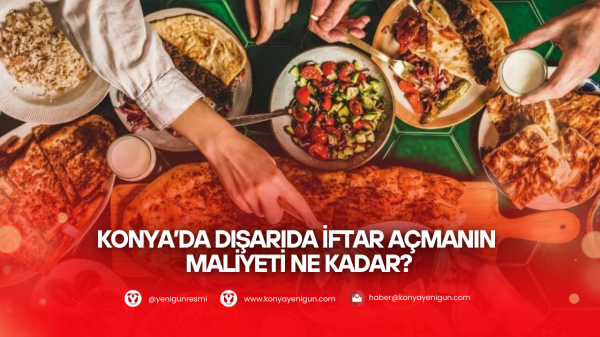 Konya’da iftarın bedeli ne kadar? İşte restoran restoran fiyatlar
