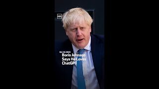 Boris Johnson Says He Loves ChatGPT