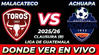 MALACATECO VS ACHUAPA DÓNDE VER EN VIVO FECHA HORA HORARIO CUANDO JUEGAN EN VARIOS PAÍSES