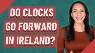 Do Clocks go forward in Ireland?