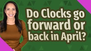 Do Clocks go forward or back in April?