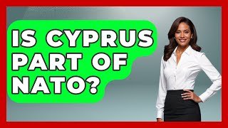Is Cyprus Part of NATO? - International Policy Zone