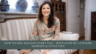 How to Feel Elegant Every Day – With Aude de Vathaire (Mindset & Style Tips)