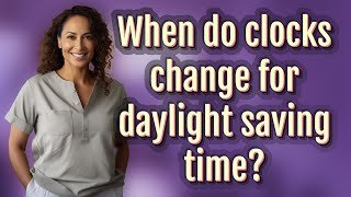 When do clocks change for daylight saving time?
