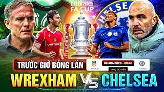 TRƯỚC GIỜ BÓNG LĂN WREXHAM VS CHELSEA, VÒNG 5 FA CUP 25-26