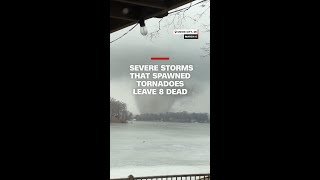 Severe storms that spawned tornadoes leave 8 dead