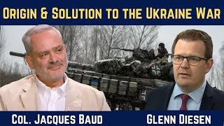 Col. Jacques Baud: The Origin and Solution to the Ukraine War