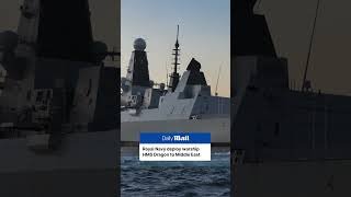 Royal Navy deploy warship HMS Dragon to Middle East