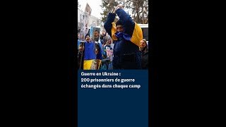 Guerre en Ukraine : 200 prisonniers de guerre échangés dans chaque camp
