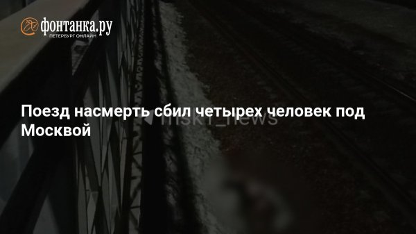 Поезд насмерть сбил четырех человек под Москвой