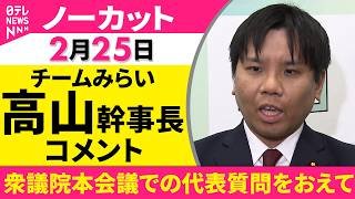 【ノーカット】衆議院本会議での代表質問をおえて　チームみらい・高山幹事長がコメント──政治ニュース（日テレNEWS）