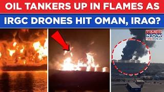 Iran War: IRGC Burns Gulf- Oman, Iraq Oil Tankers Up In Flames After Drone Attacks? Indian Killed?