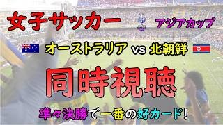 [同時視聴]　女子サッカー　AFC女子アジアカップ　オーストラリア vs 北朝鮮　準々決勝最高のカード！