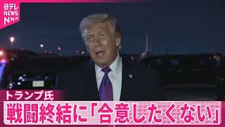 【トランプ氏】戦闘終結について “条件不十分で合意したくない”