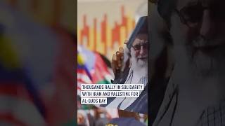 THOUSANDS RALLY in SOLIDARITY WITH IRAN AND PALESTINE FOR AL-QUDS DAY