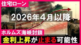 【住宅ローン】2026年4月以降は金利上昇が止まる｜中東情勢と地政学リスク｜固定金利と変動金利への影響とは？