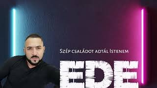 Ede - Szép családott adtál Istenem (NEW2025)