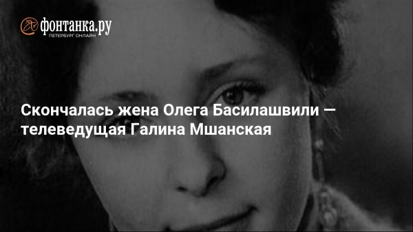 Скончалась жена Олега Басилашвили — телеведущая Галина Мшанская