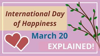 International Day of Happiness Explained. March 20 / Happiness and Wellbeing