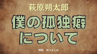 【朗読】萩原朔太郎 「僕の孤独癖について」　　朗読・あべよしみ