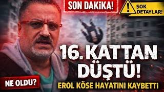 SON DAKİKA: EROL KÖSE 16. KATTAN DÜŞEREK HAYATINI KAYBETTİ