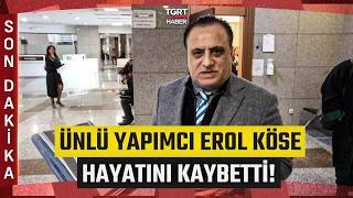 #SONDAKİKA | Ünlü Yapımcı Erol Köse Hayatını Kaybetti! 16. Kattaki Evinden Düştü - TGRT Haber
