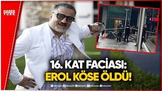 SON DAKİKA: Ünlü Yapımcı Erol Köse 16’ncı Kattan Düşerek Hayatını Kaybetti!