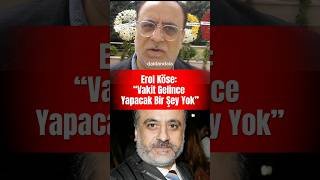 Erol Köse: “Vakit Gelince Yapacak Bir Şey Yok”
